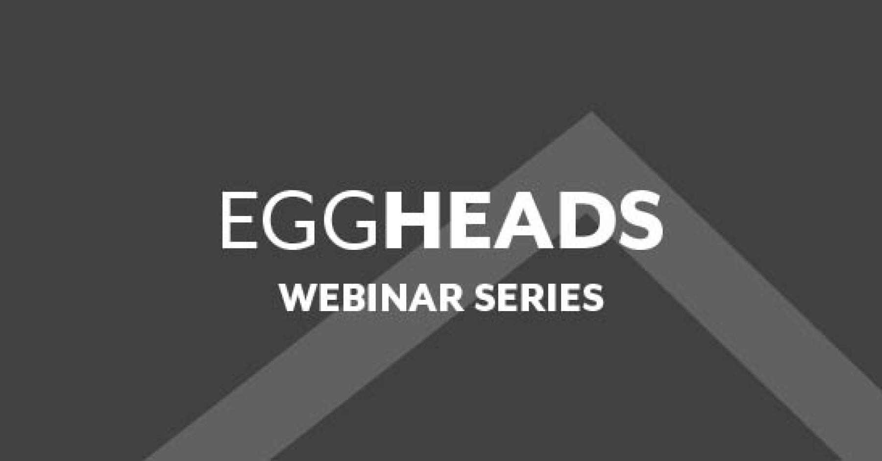 Eggheads Webinar Series